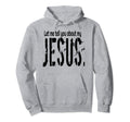 Let Me Tell You About My Jesus Hoodie - Fun Novelty Design for Adults - T-Shirt, Sweatshirt, Hoodie