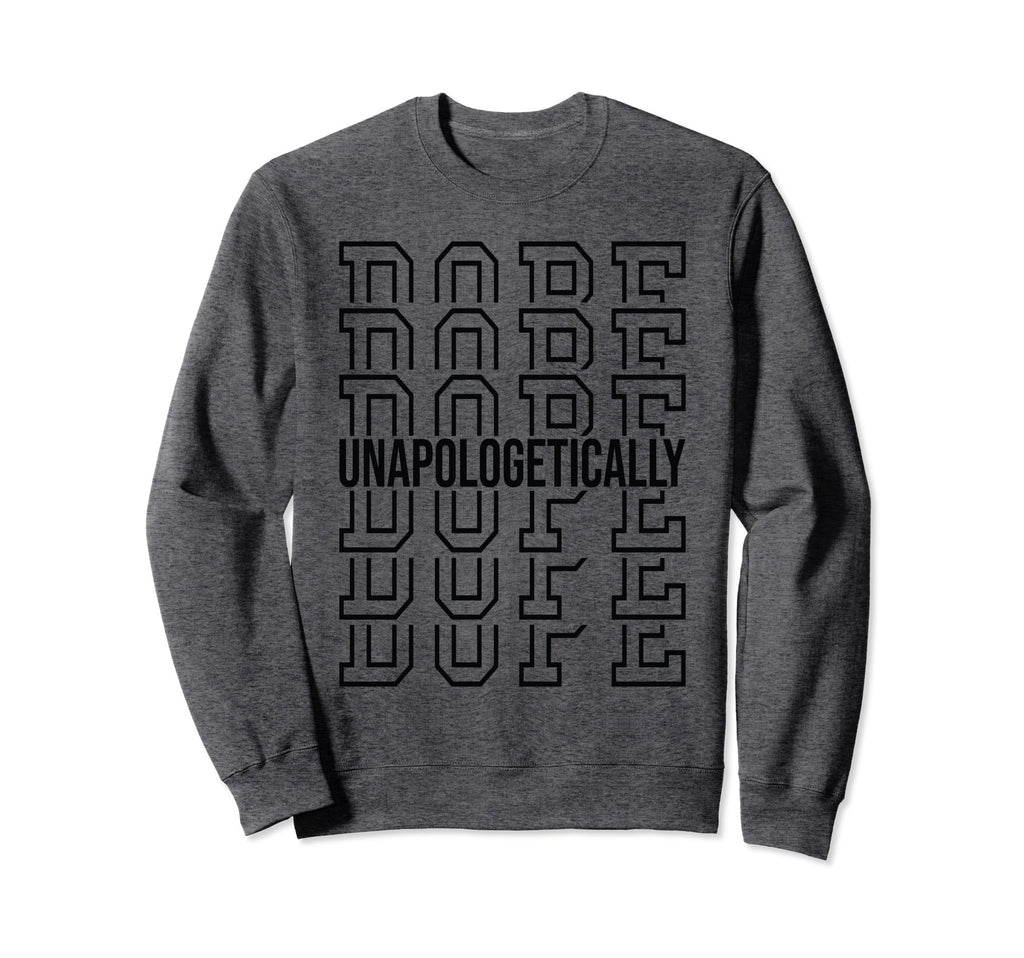 Black Unapologetically Dope Sweatshirt - Aesthetic Graphic Men Women - T-Shirt, Sweatshirt, Hoodie