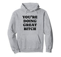 Youre Doing Great Bitch Y2K Aesthetic Hoodie - Unique Graphic Unisex - T-Shirt, Sweatshirt, Hoodie