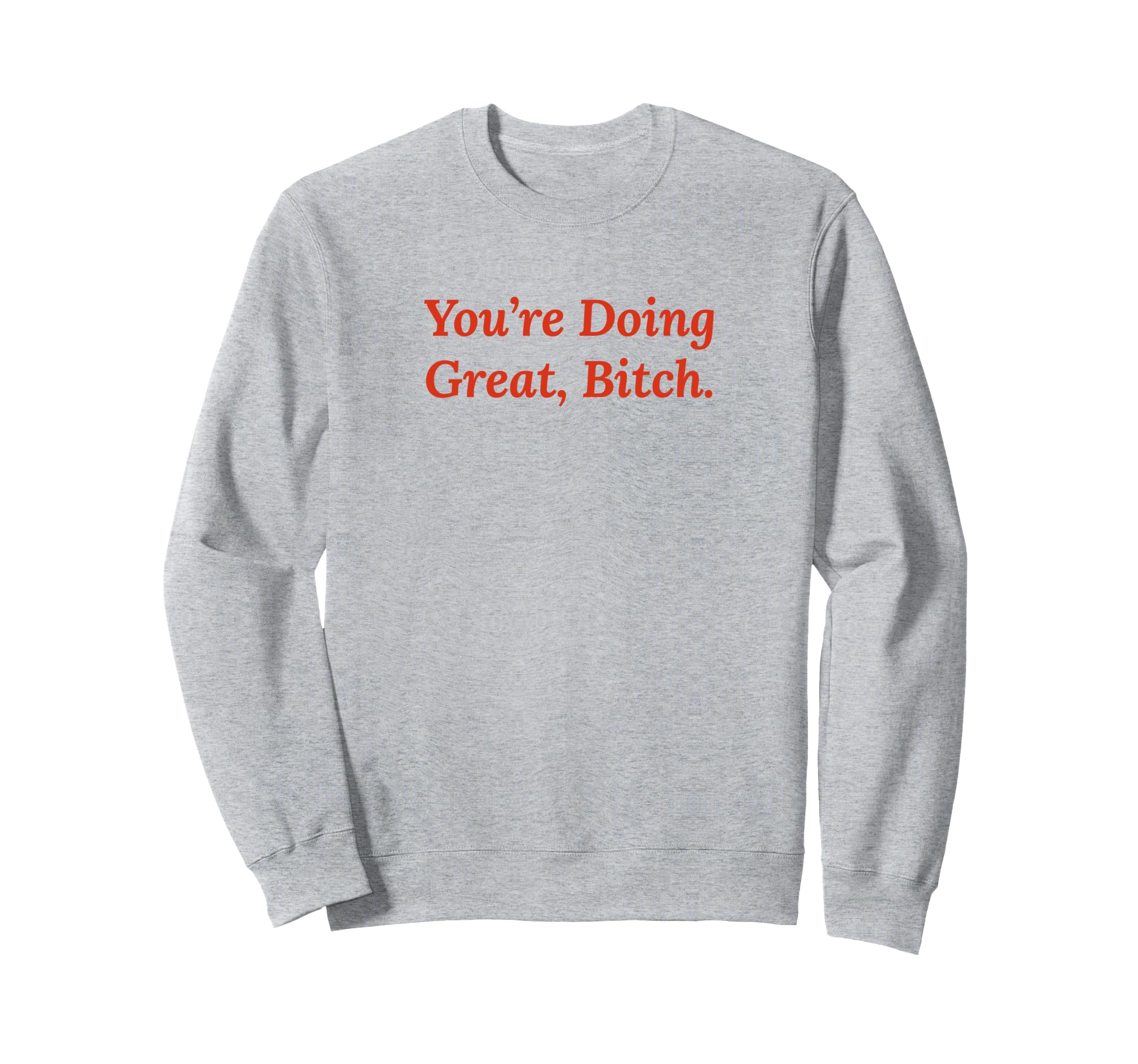 Youre Doing Great Bitch Y2K Sweatshirt - Unique Graphic for Adults - T-Shirt, Sweatshirt, Hoodie