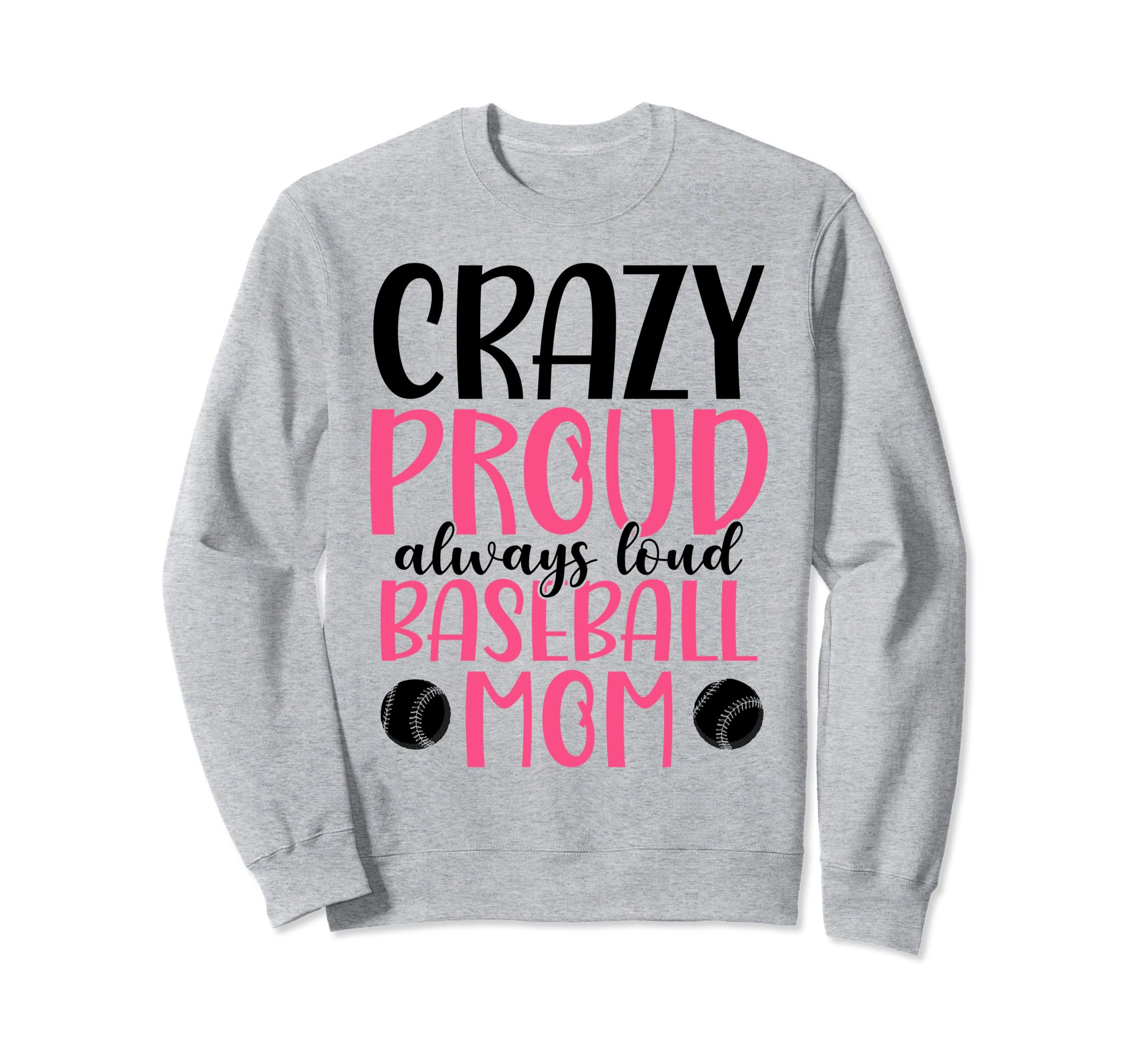 Crazy Proud Always Loud Baseball Mom Sweatshirt - Novelty Apparel Men Women - T-Shirt, Sweatshirt, Hoodie