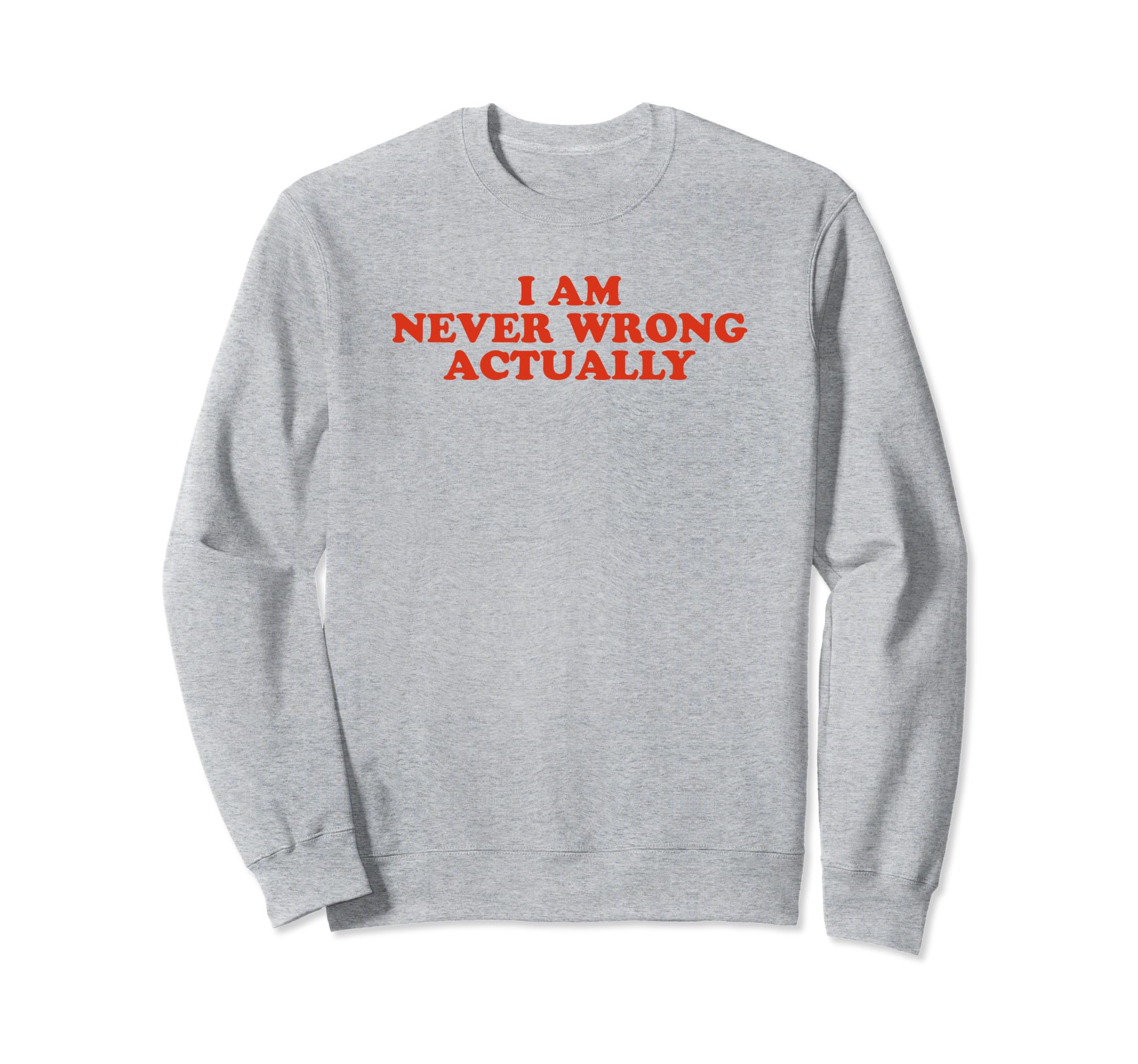 I Am Never Wrong Actually Funny Y2K Sweatshirt - Graphic Print Men Women - T-Shirt, Sweatshirt, Hoodie