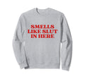 Smells Like Slut Here Y2K Aesthetic Sweatshirt - Aesthetic Graphic Unisex - T-Shirt, Sweatshirt, Hoodie