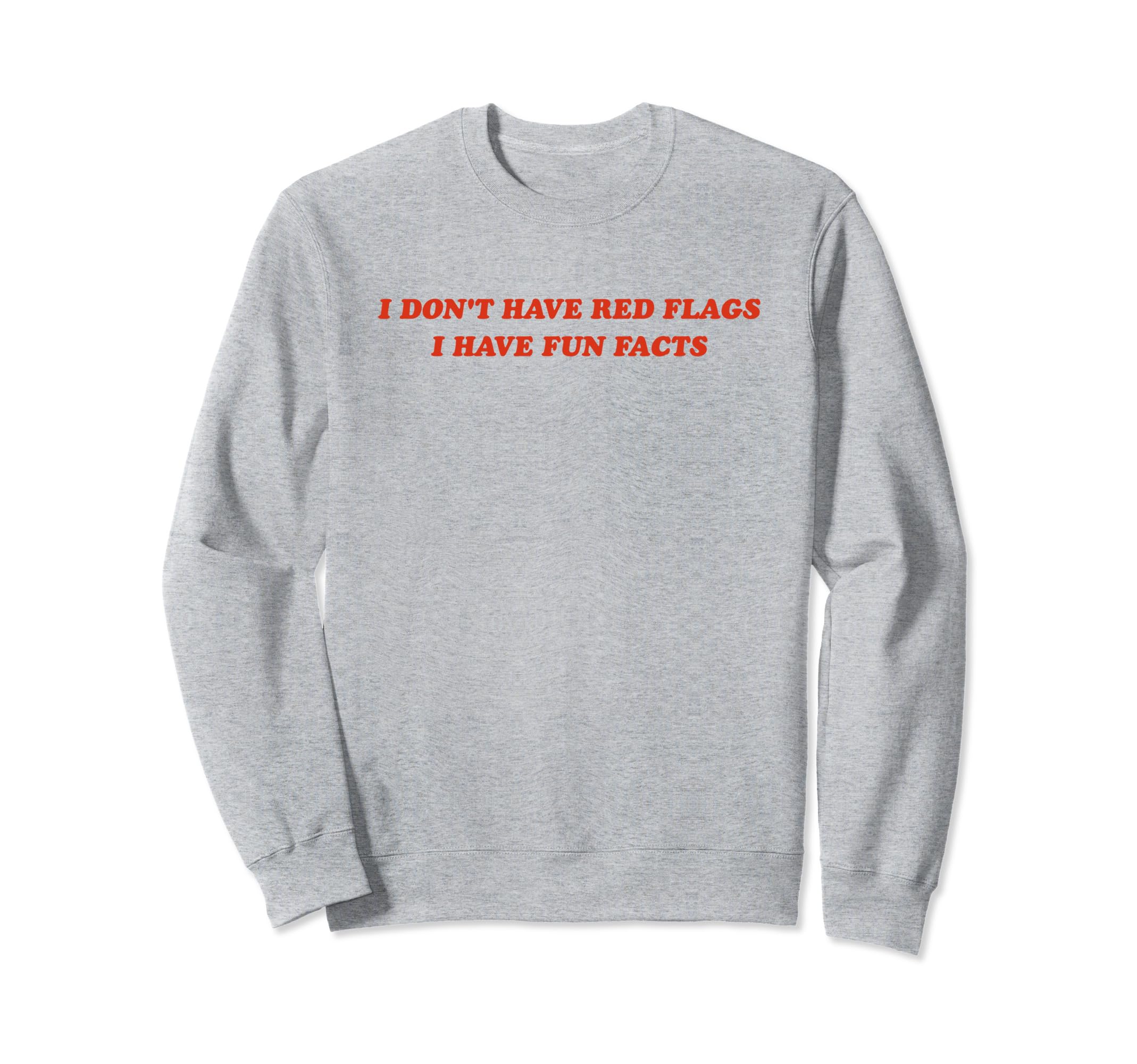 I Dont Have Red Flags I Have Fun Sweatshirt - Casual Everyday Wear Unisex - T-Shirt, Sweatshirt, Hoodie