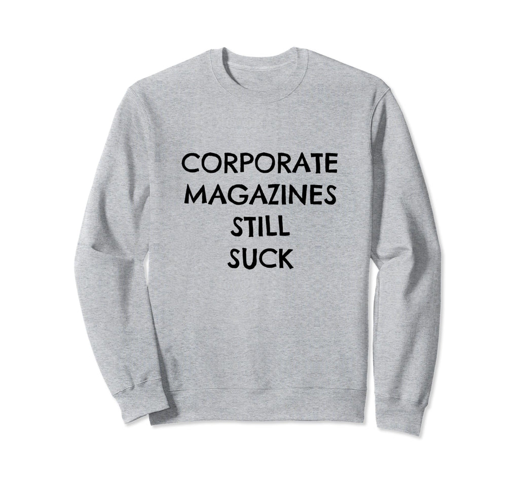 Corporate Magazines Still Suck Grunge Sweatshirt - Graphic Print Unisex - T-Shirt, Sweatshirt, Hoodie