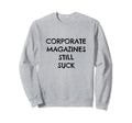 Corporate Magazines Still Suck Grunge Sweatshirt - Graphic Print Unisex - T-Shirt, Sweatshirt, Hoodie