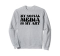 My Social Media Is My Art Y2K Sweatshirt - Custom Art Print Men Women - T-Shirt, Sweatshirt, Hoodie