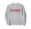 No Uterus No Opinion Y2K Aesthetic Sweatshirt - Streetwear Style Men Women - T-Shirt, Sweatshirt, Hoodie