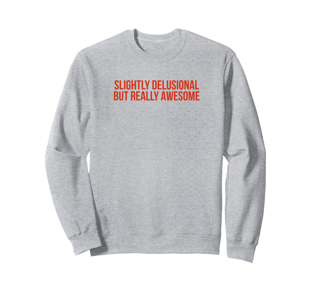 Slightly Delusional But Really Sweatshirt - Unique Graphic Men Women - T-Shirt, Sweatshirt, Hoodie