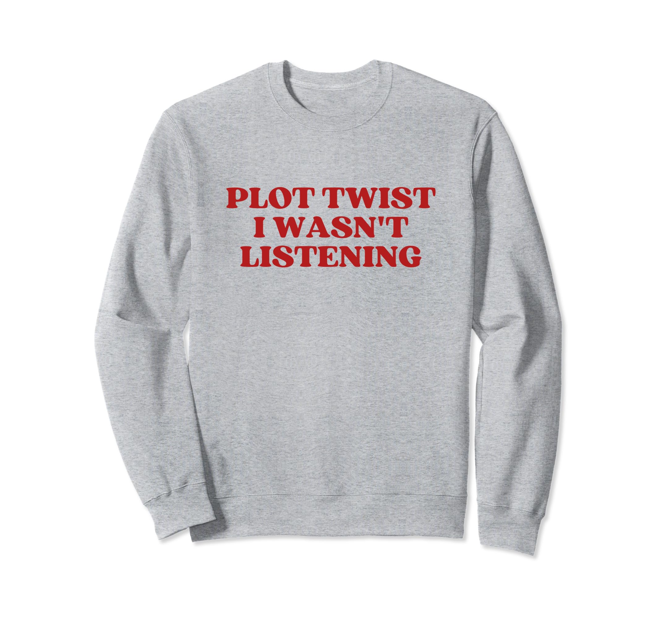 Plot Twist I Wasnt Listening Sweatshirt - Casual Everyday Wear Men Women - T-Shirt, Sweatshirt, Hoodie