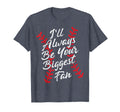 Ill Always Be Your Biggest Fan T-Shirt - Custom Art Print Men Women - T-Shirt, Sweatshirt, Hoodie