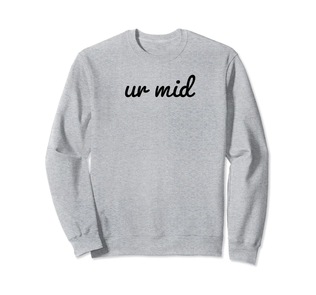 Ur Mid Y2K Aesthetic Funny Gag Gift Sweatshirt - Fun Novelty Design Unisex - T-Shirt, Sweatshirt, Hoodie