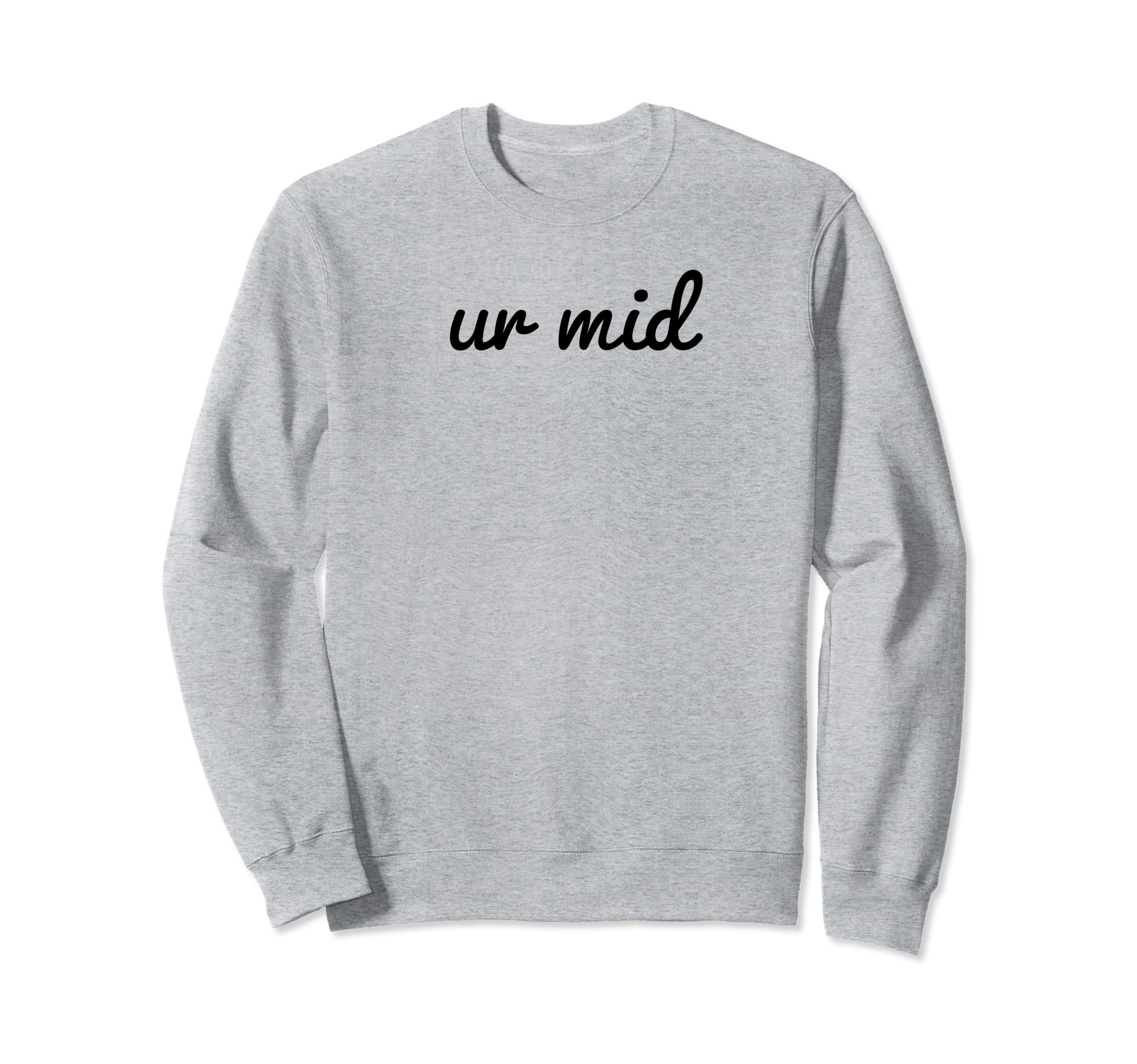 Ur Mid Y2K Aesthetic Funny Gag Gift Sweatshirt - Fun Novelty Design Unisex - T-Shirt, Sweatshirt, Hoodie