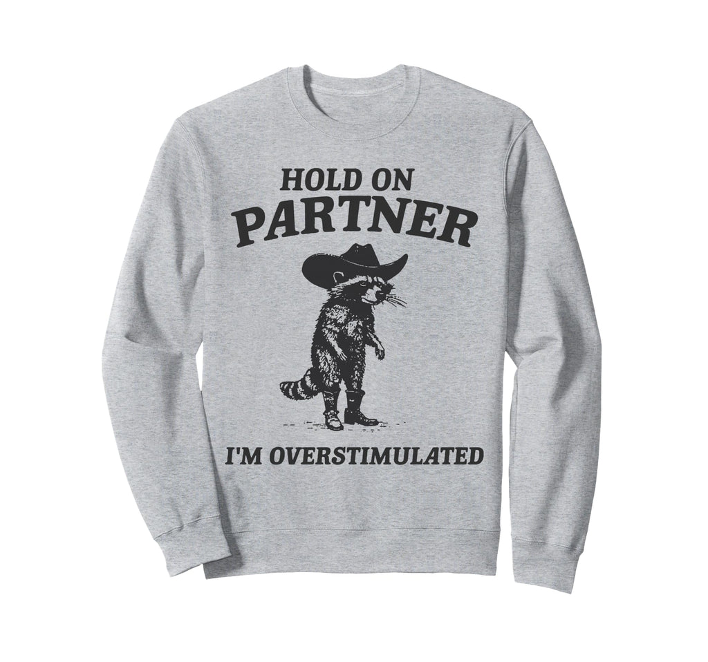 Hold Partner Im Overstimulated Cowboy Sweatshirt - Graphic Print Unisex - T-Shirt, Sweatshirt, Hoodie