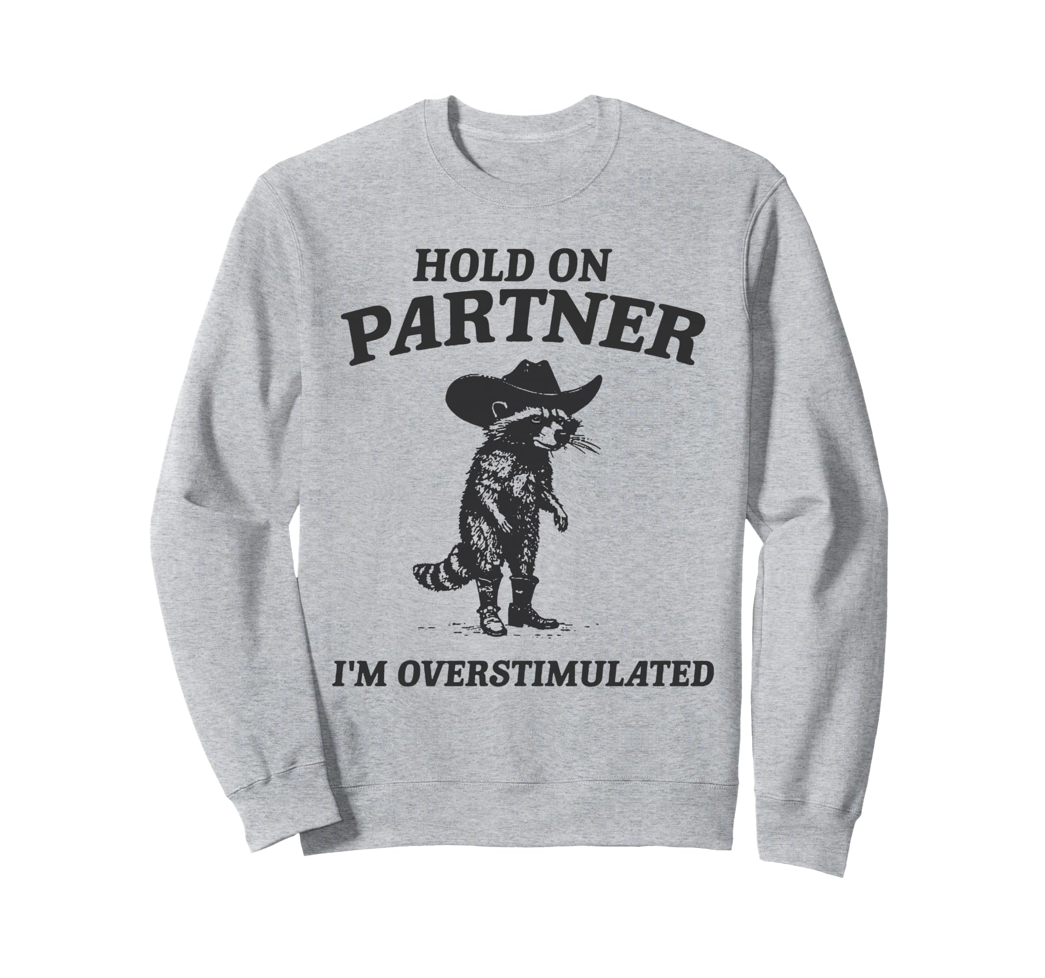 Hold Partner Im Overstimulated Cowboy Sweatshirt - Graphic Print Unisex - T-Shirt, Sweatshirt, Hoodie