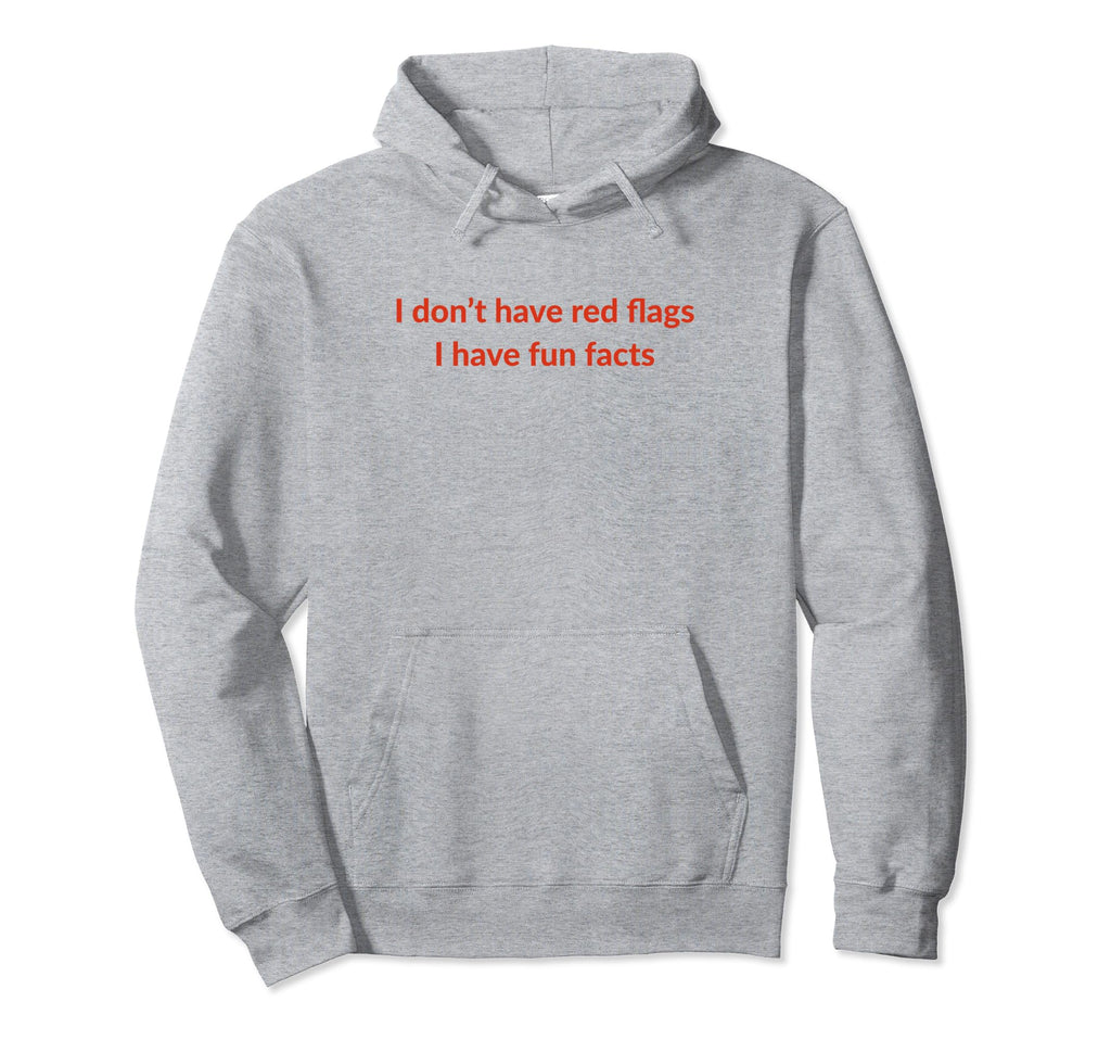 I Dont Have Red Flags I Have Fun Facts Hoodie - Minimalist Print Men Women - T-Shirt, Sweatshirt, Hoodie