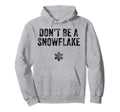 Dont Be Snowflake Funny Liberal Funny Hoodie - Unique Graphic for Adults - T-Shirt, Sweatshirt, Hoodie