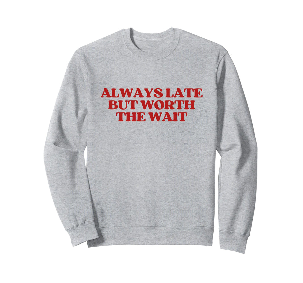 Always Late But Worth Wait Y2K Sweatshirt - Unique Graphic for Adults - T-Shirt, Sweatshirt, Hoodie