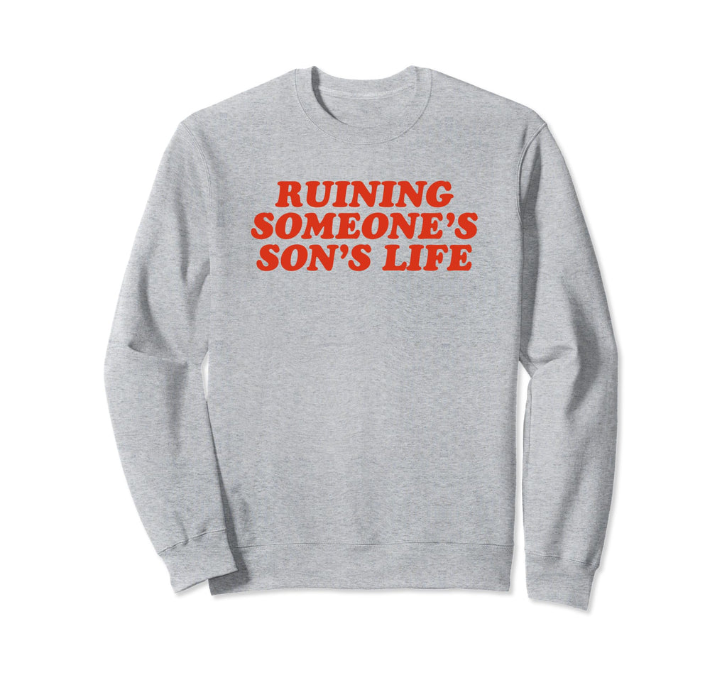Ruining Someones Sons Life Funny Y2K Sweatshirt - Novelty Apparel Unisex - T-Shirt, Sweatshirt, Hoodie