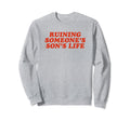 Ruining Someones Sons Life Funny Y2K Sweatshirt - Novelty Apparel Unisex - T-Shirt, Sweatshirt, Hoodie