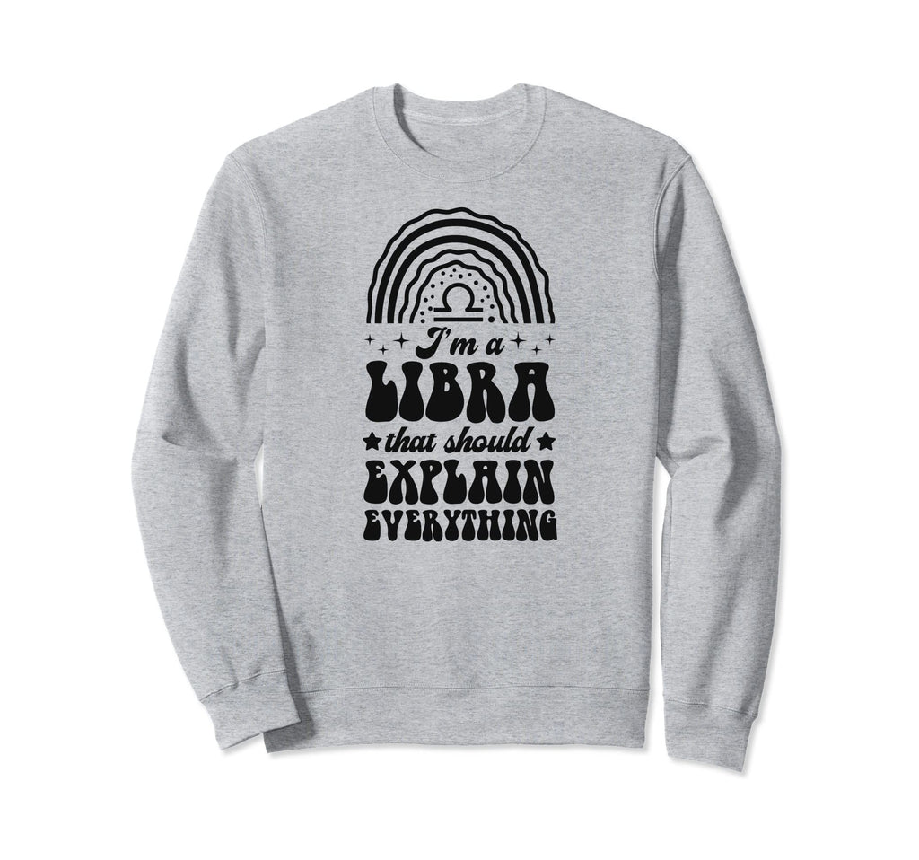 Im Libra That Should Explain Everything Sweatshirt - Trendy Graphic Unisex - T-Shirt, Sweatshirt, Hoodie