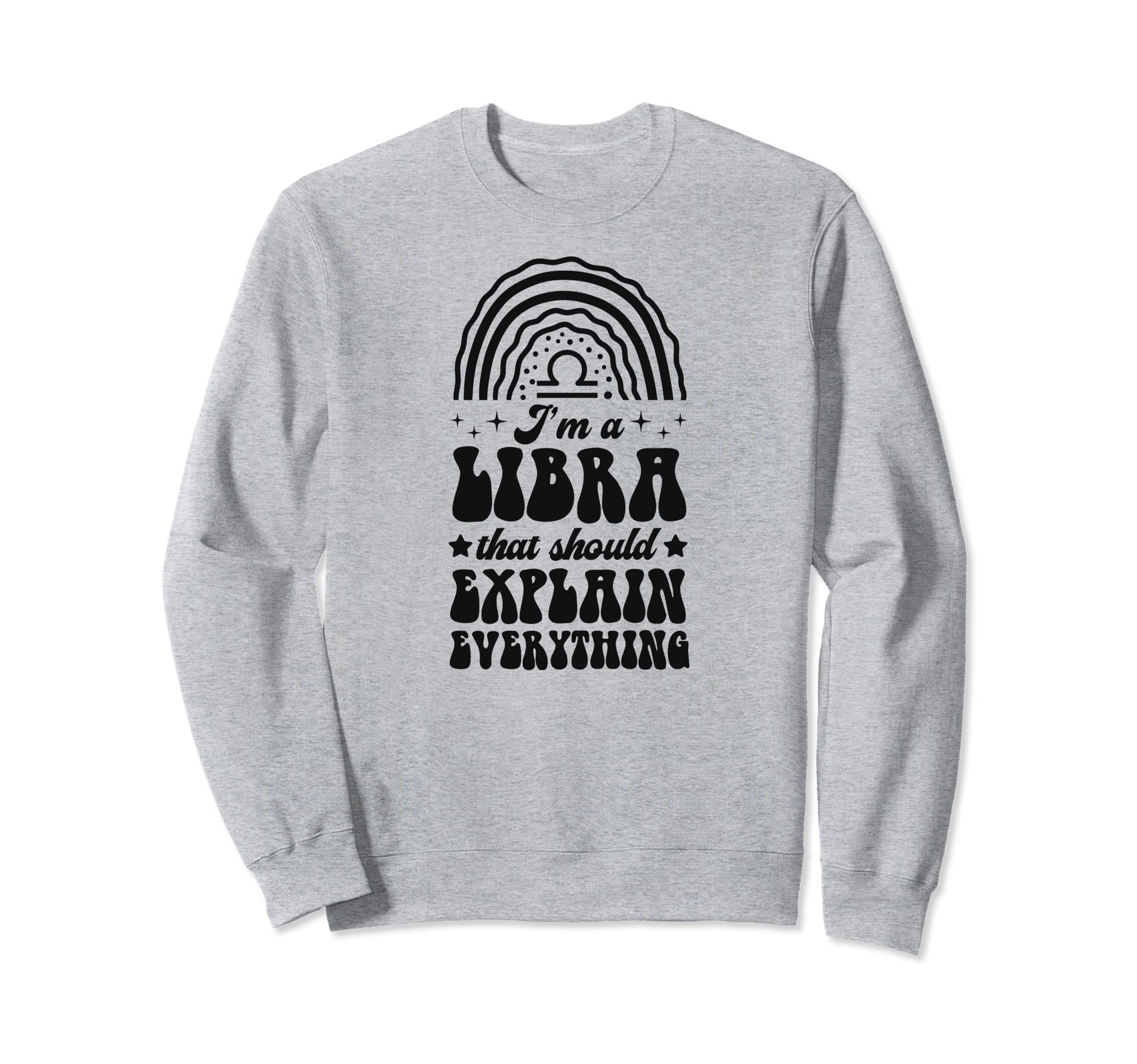 Im Libra That Should Explain Everything Sweatshirt - Trendy Graphic Unisex - T-Shirt, Sweatshirt, Hoodie
