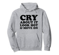 Cry About It Hot Move Funny Y2K Aesthetic Hoodie - Trendy Graphic Men Women - T-Shirt, Sweatshirt, Hoodie