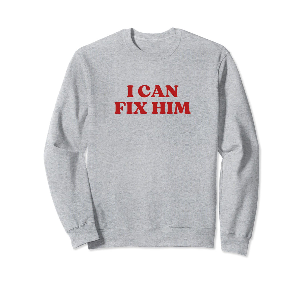I Can Fix Him Y2K Aesthetic Sweatshirt - Casual Everyday Wear Unisex - T-Shirt, Sweatshirt, Hoodie