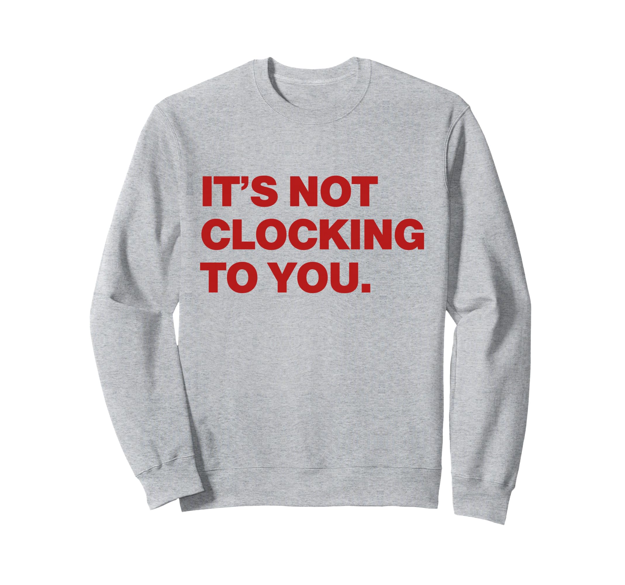 Its Not Clocking To You Y2K Aesthetic Sweatshirt - Minimalist Print Unisex - T-Shirt, Sweatshirt, Hoodie