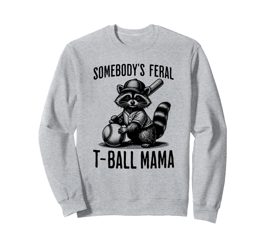 Somebodys Feral T Ball Mama Funny Sweatshirt - Aesthetic Graphic Men Women - T-Shirt, Sweatshirt, Hoodie
