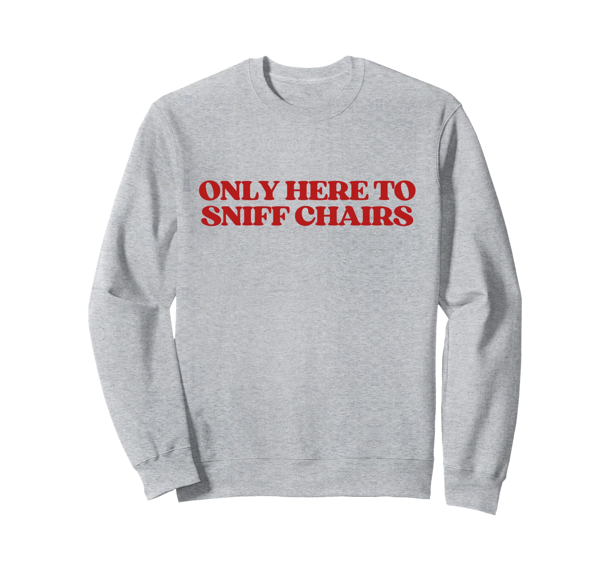 Only Here To Sniff Chairs Y2K Sweatshirt - Trendy Graphic Men Women - T-Shirt, Sweatshirt, Hoodie