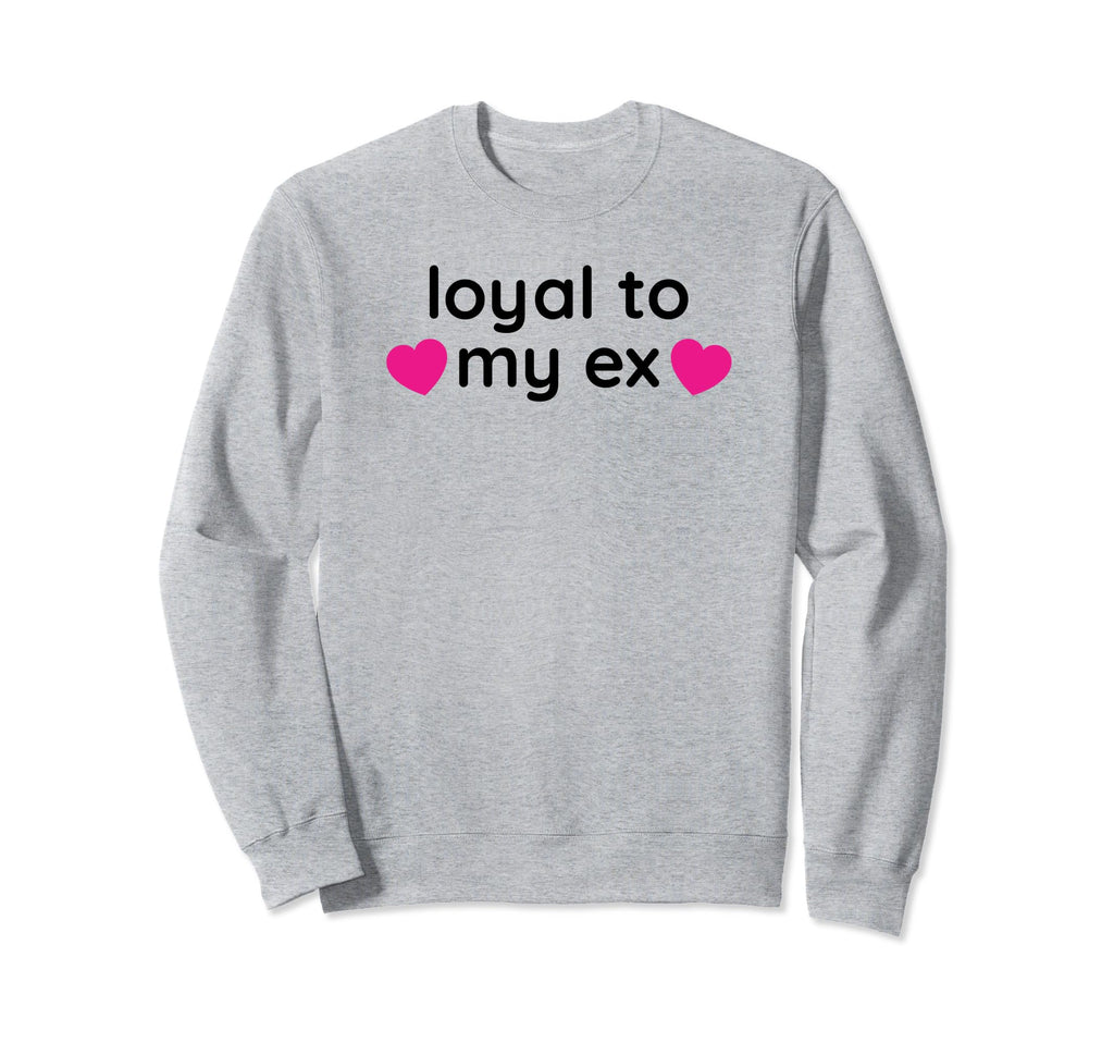 Loyal To My Ex Y2K Aesthetic Funny Sweatshirt - Fun Novelty Design Unisex - T-Shirt, Sweatshirt, Hoodie