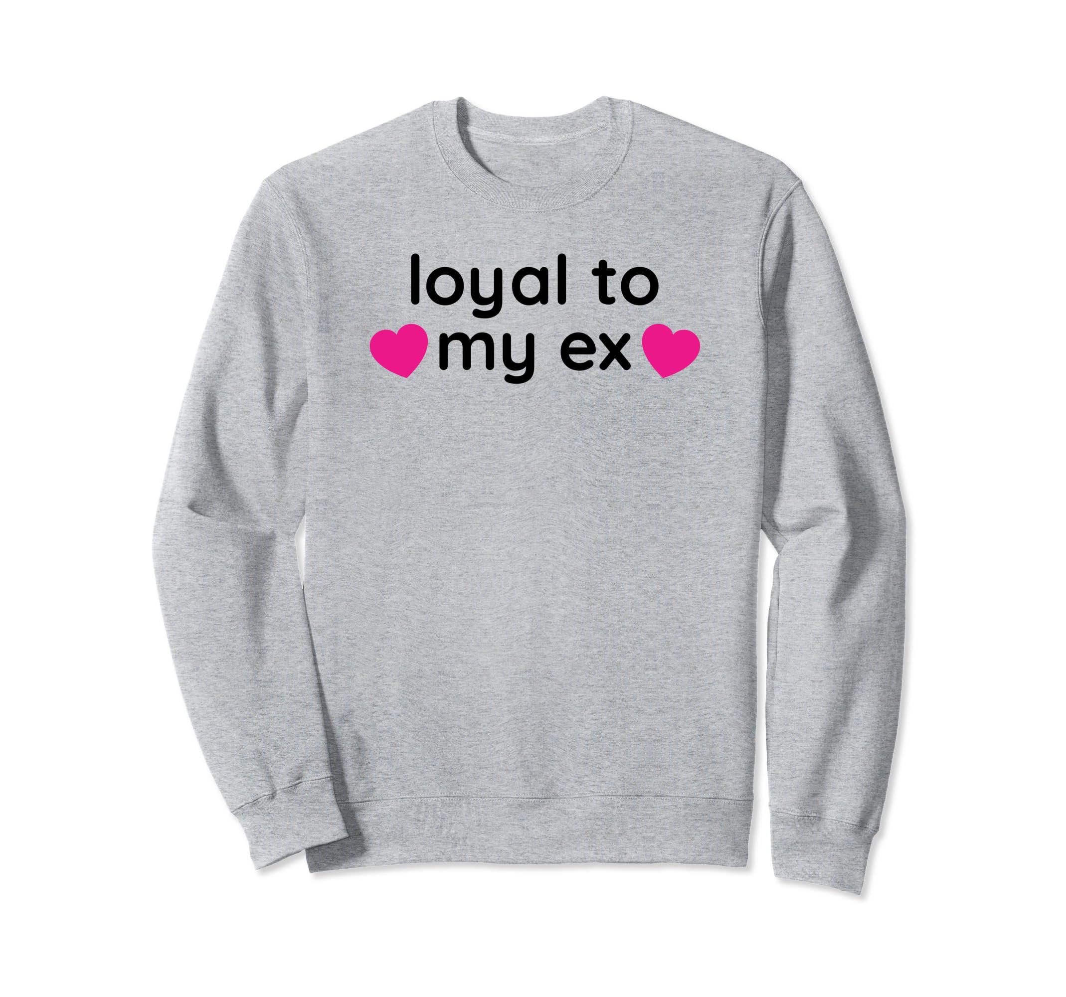 Loyal To My Ex Y2K Aesthetic Funny Sweatshirt - Fun Novelty Design Unisex - T-Shirt, Sweatshirt, Hoodie