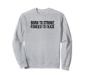 Born To Stroke Forced To Flick Sweatshirt - Aesthetic Graphic Men Women - T-Shirt, Sweatshirt, Hoodie