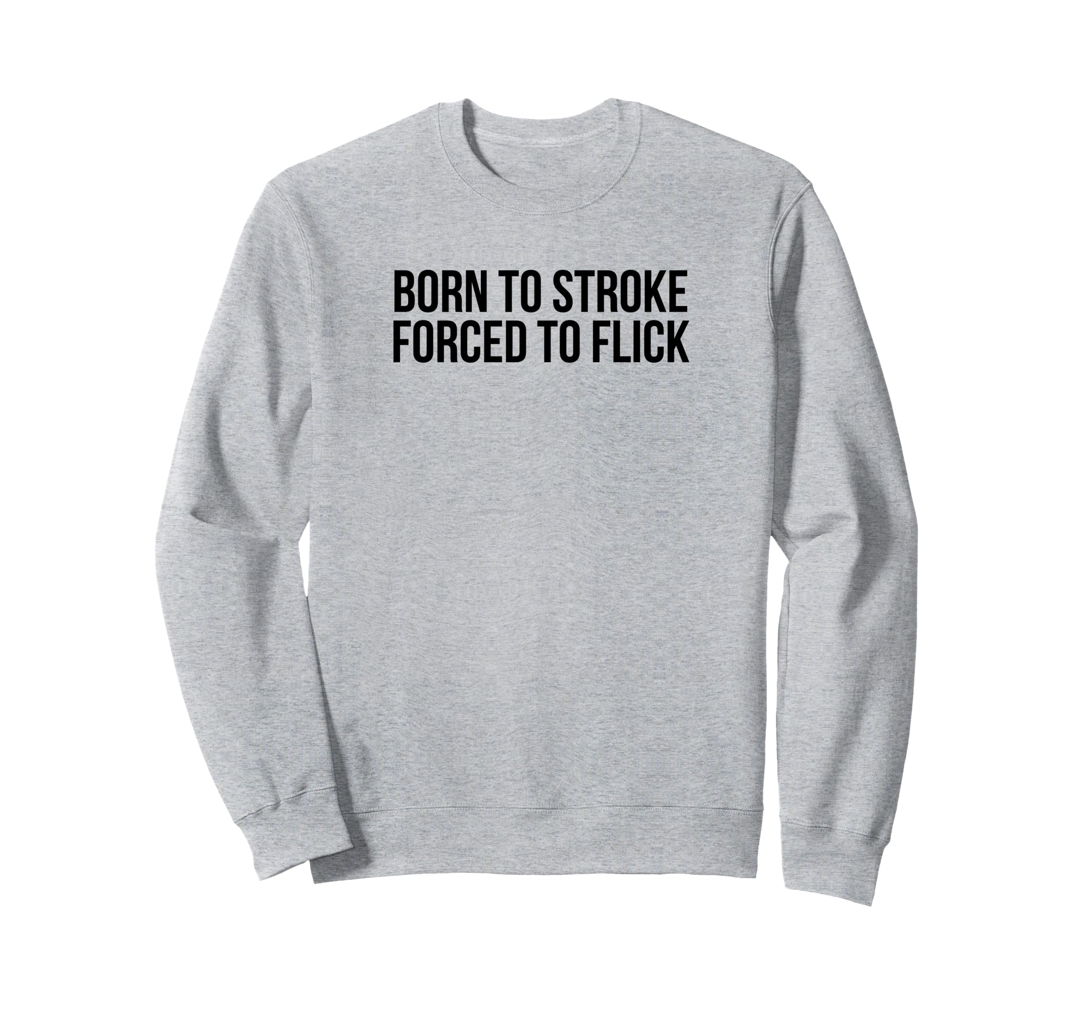 Born To Stroke Forced To Flick Sweatshirt - Aesthetic Graphic Men Women - T-Shirt, Sweatshirt, Hoodie