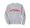 I Love My Situationship Y2K Sweatshirt - Casual Everyday Wear Unisex - T-Shirt, Sweatshirt, Hoodie