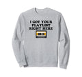 I Got Your Playlist Right Here Mix Sweatshirt - Custom Art Print Men Women - T-Shirt, Sweatshirt, Hoodie