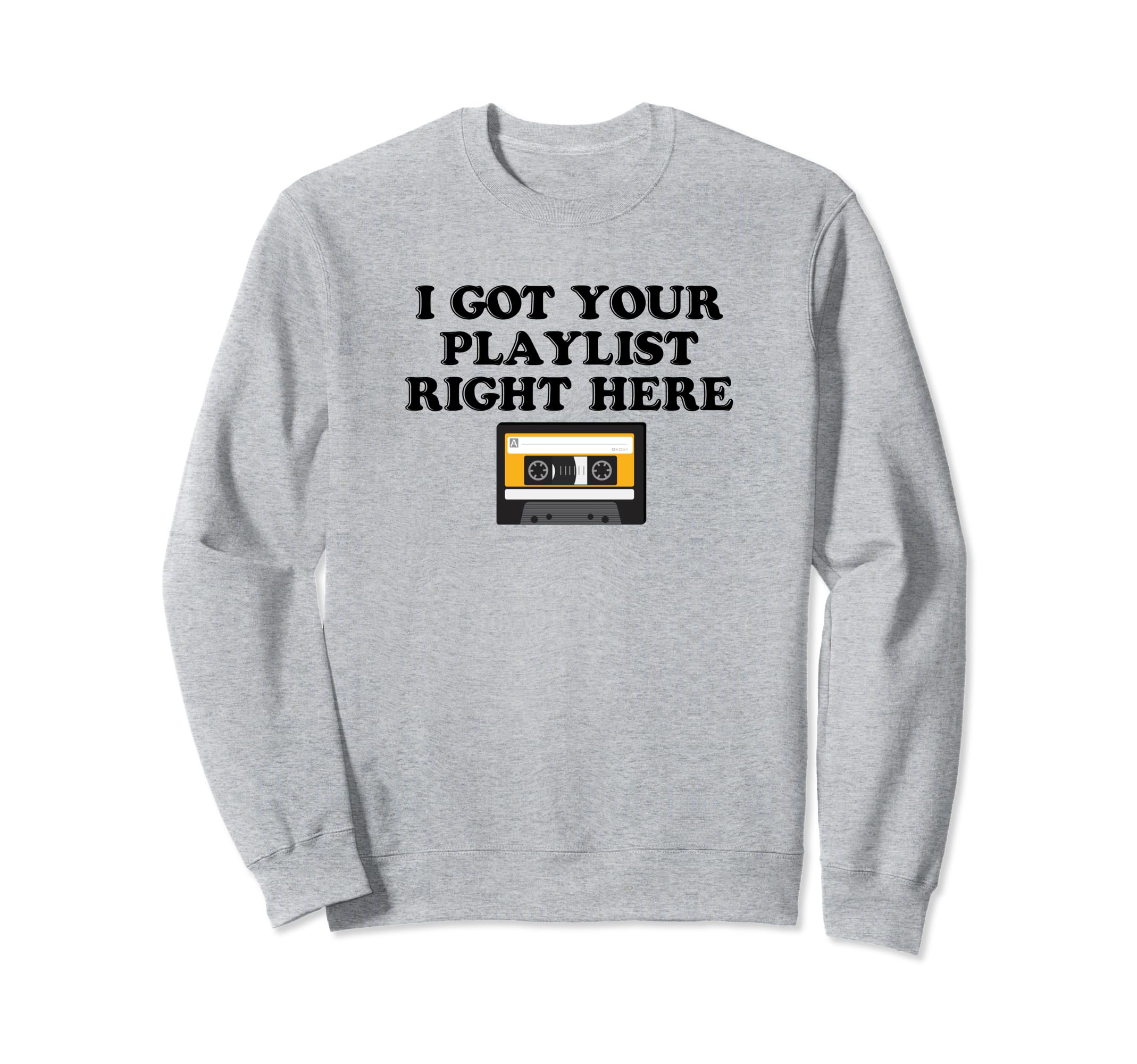 I Got Your Playlist Right Here Mix Sweatshirt - Custom Art Print Men Women - T-Shirt, Sweatshirt, Hoodie