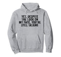 Funny Yet Despite My Face Distressed Hoodie - Fun Novelty Design Men Women - T-Shirt, Sweatshirt, Hoodie