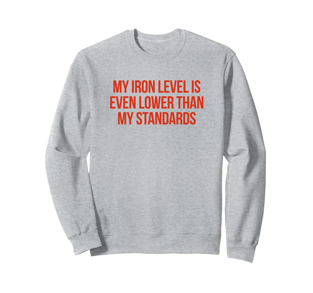 Iron Level Even Lower Than Standards Sweatshirt - Trendy Graphic Unisex - T-Shirt, Sweatshirt, Hoodie