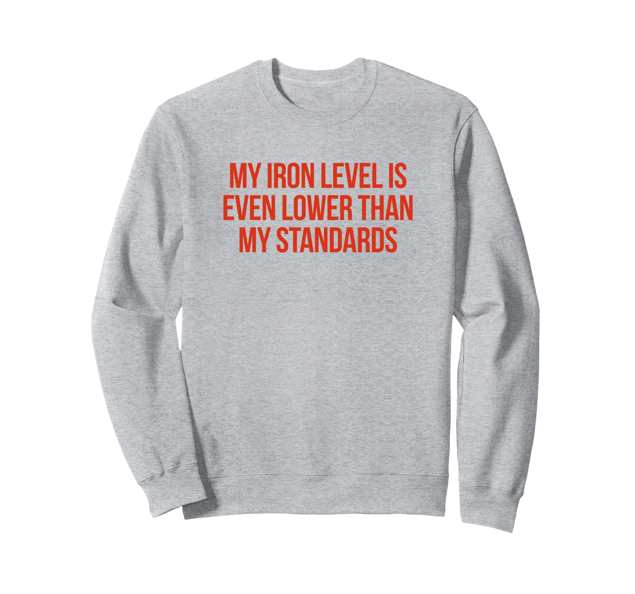 Iron Level Even Lower Than Standards Sweatshirt - Trendy Graphic Unisex - T-Shirt, Sweatshirt, Hoodie