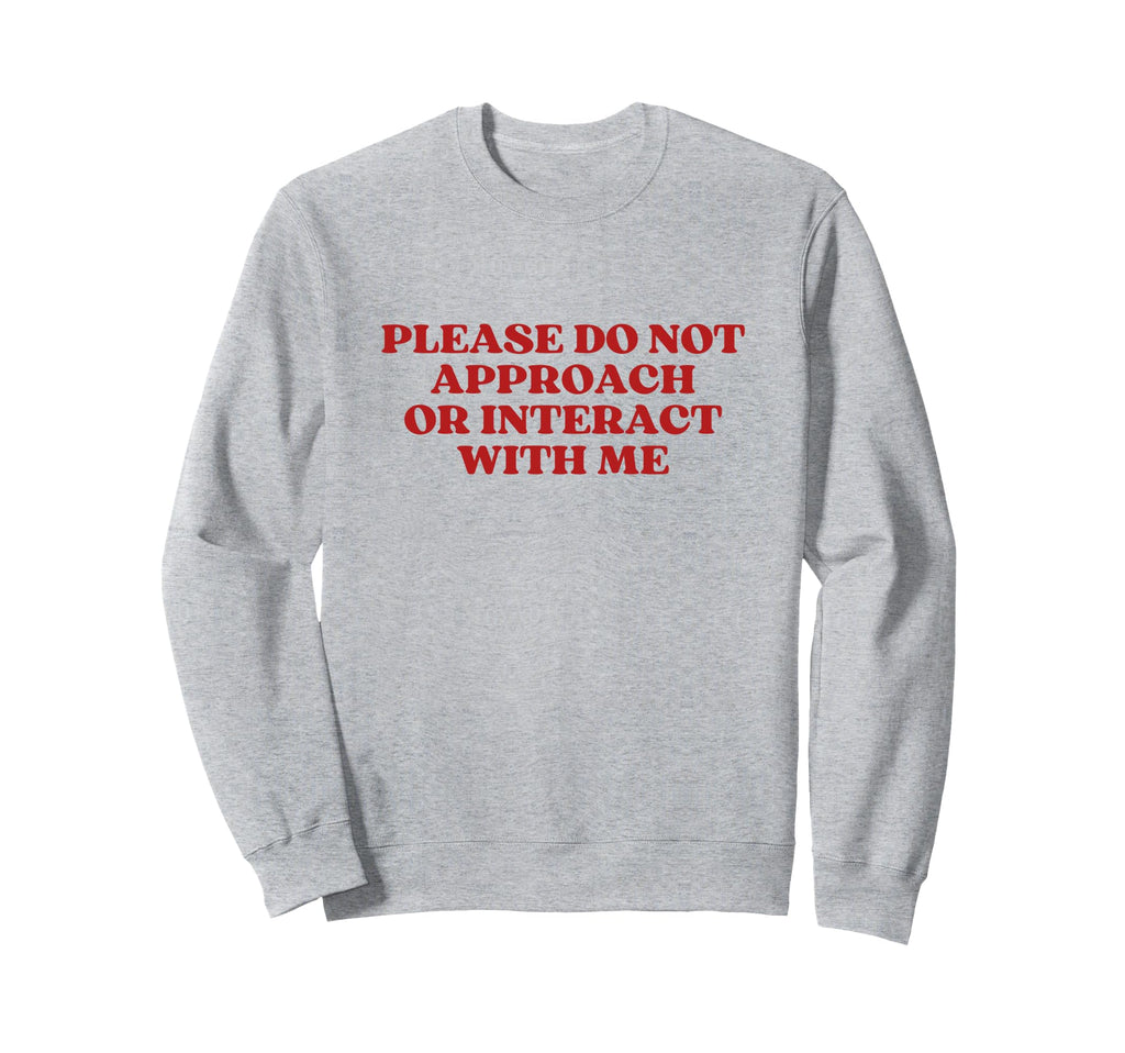 Please Do Not Approach Or Sweatshirt - Fun Novelty Design Men Women - T-Shirt, Sweatshirt, Hoodie