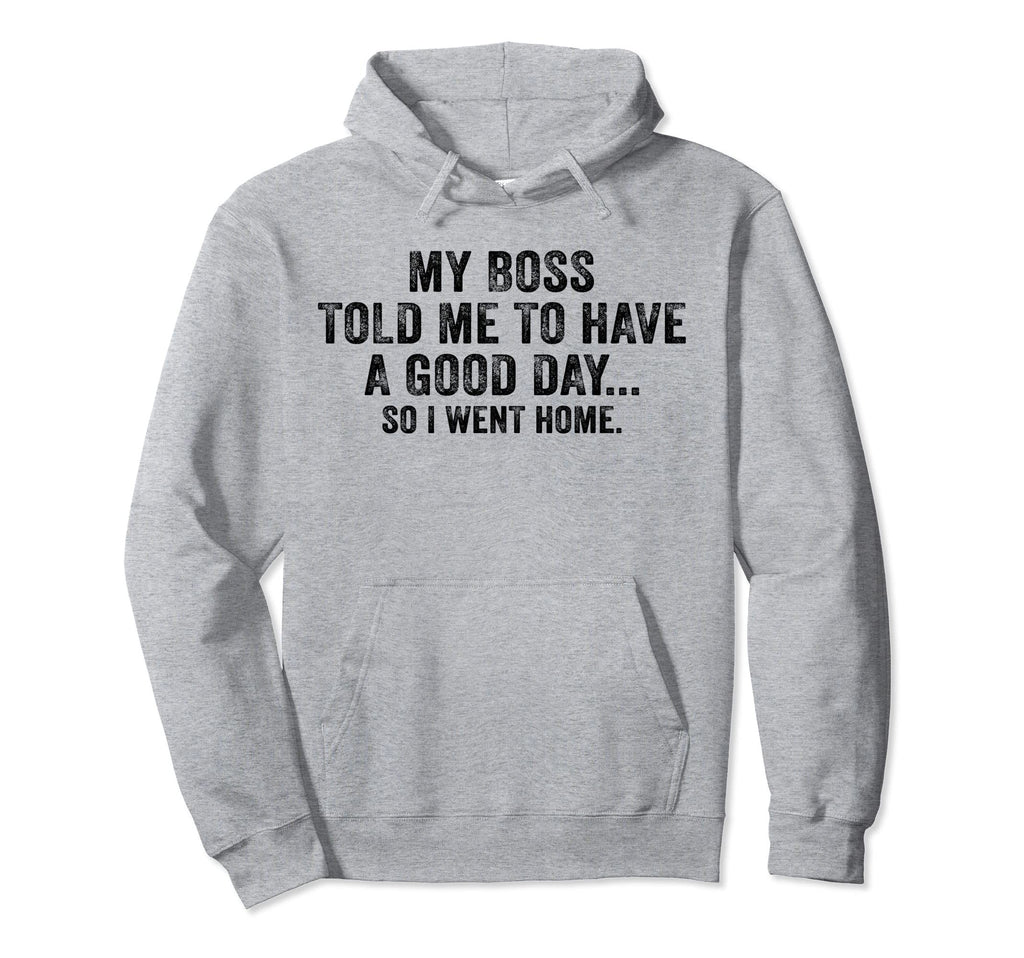Funny My Boss Told Me To Have Good Hoodie - Casual Everyday Wear Unisex - T-Shirt, Sweatshirt, Hoodie