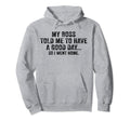 Funny My Boss Told Me To Have Good Hoodie - Casual Everyday Wear Unisex - T-Shirt, Sweatshirt, Hoodie