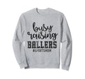 Busy Raising Ballers Funny Sports Sweatshirt - Streetwear Style Men Women - T-Shirt, Sweatshirt, Hoodie