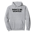 Dont Be Gentle Funny Y2K Aesthetic Hoodie - Unique Graphic Men Women - T-Shirt, Sweatshirt, Hoodie