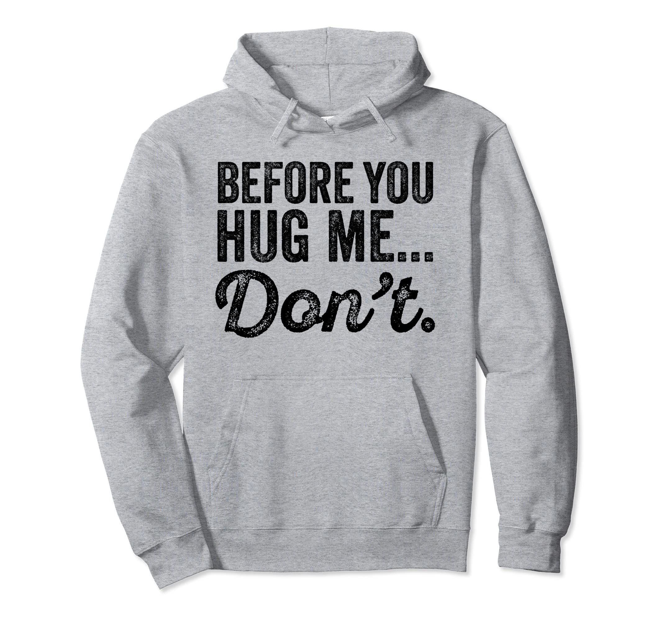 Before You Hug Me Dont Funny Introvert Hoodie - Fun Novelty Design Unisex - T-Shirt, Sweatshirt, Hoodie