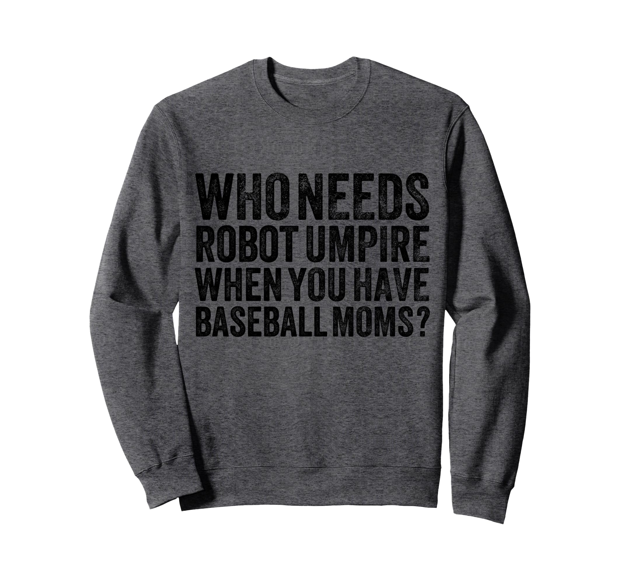Who Needs Robot Umpires When You Sweatshirt - Novelty Apparel Men Women - T-Shirt, Sweatshirt, Hoodie