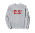 Idk Idc Idgaf I Dont Care Y2K Sweatshirt - Streetwear Style Men Women - T-Shirt, Sweatshirt, Hoodie