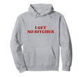 I Get No Bitches Y2K Aesthetic Hoodie - Fun Novelty Design for Adults - T-Shirt, Sweatshirt, Hoodie